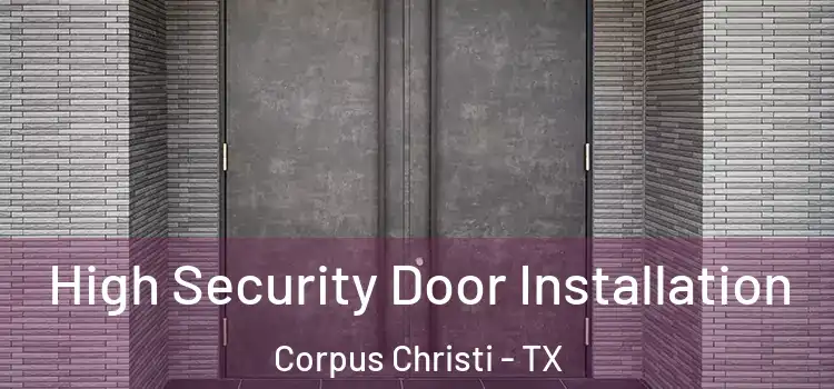  High Security Door Installation Corpus Christi - TX